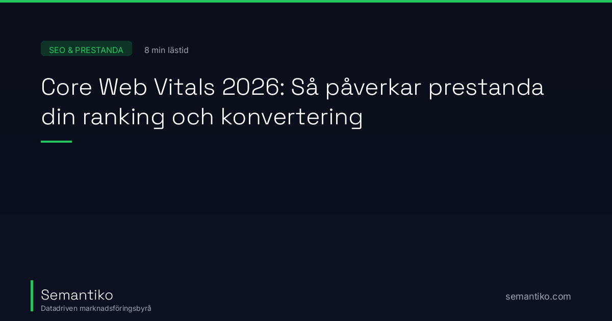 Core Web Vitals 2026: Så påverkar prestanda din ranking och konvertering