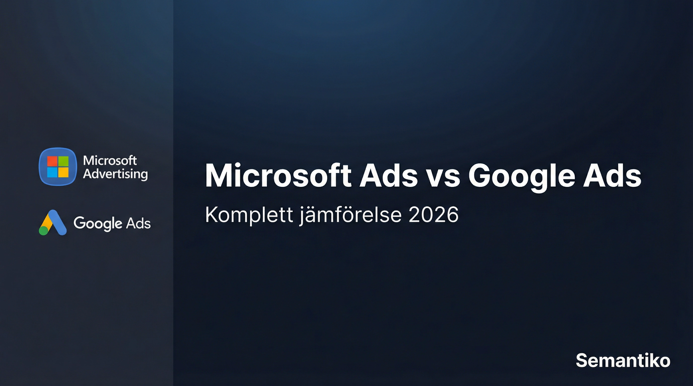 Microsoft Ads vs Google Ads Komplett jämförelse 2026 Semantiko