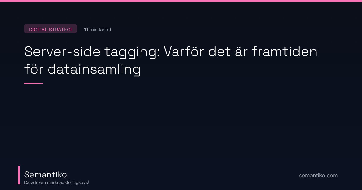 Server-side tagging: Varför det är framtiden för datainsamling